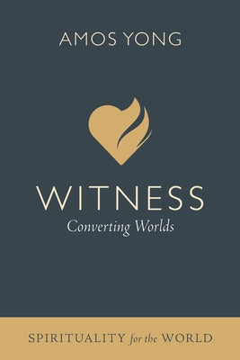 Witness: Converting Worlds by Yong, Amos