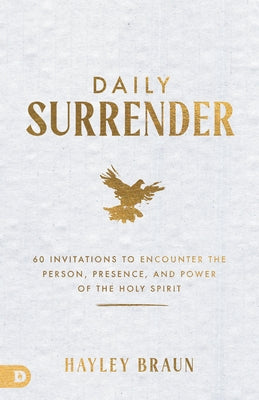 Daily Surrender: 60 Invitations to Encounter the Person, Presence, and Power of the Holy Spirit by Braun, Hayley