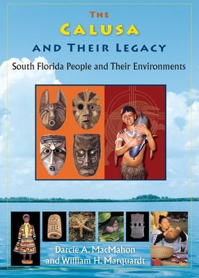 The Calusa and Their Legacy: South Florida People and Their Environments by Macmahon, Darcie A.