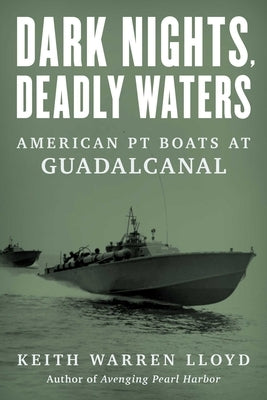 Dark Nights, Deadly Waters: American PT Boats at Guadalcanal by Lloyd, Keith Warren