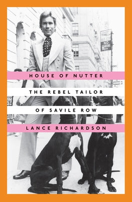 House of Nutter: The Rebel Tailor of Savile Row by Richardson, Lance