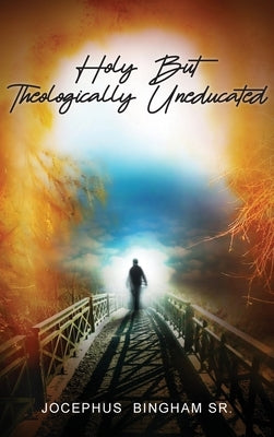 Holy But Theologically Uneducated by Bingham, Jocephus
