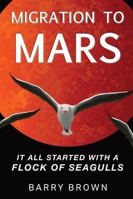 Migration to Mars: It All Started with a Flock of Seagulls by Brown, Barry L.
