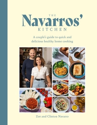 The Navarros' Kitchen: A Couple's Guide to Quick and Delicious Healthy Home Cooking by Navarros, Zoe