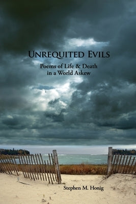 Unrequited Evils: Poems of Life and Death in a World Askew by Honig, Stephen M.