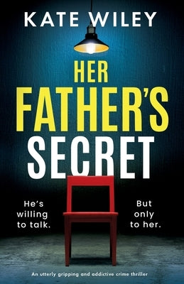 Her Father's Secret: An utterly gripping and addictive crime thriller by Wiley, Kate