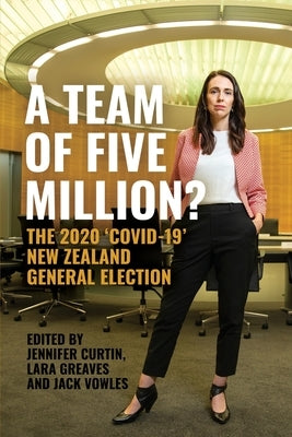 A Team of Five Million?: The 2020 'Covid-19' New Zealand General Election by Curtin, Jennifer
