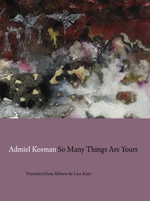 So Many Things Are Yours by Kosman, Admiel