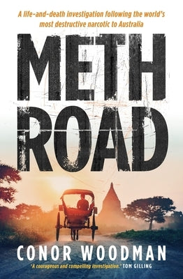 Meth Road: A Life-And-Death Investigation Following the World's Most Destructive Narcotic to Australia by Woodman, Conor