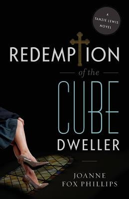 Redemption of the Cube Dweller: A Tanzie Lewis Novel by Fox Phillips, Joanne