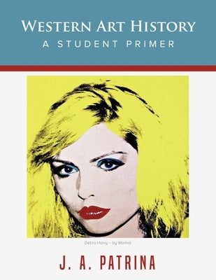 Western Art History: A Student Primer by Patrina, J. a.