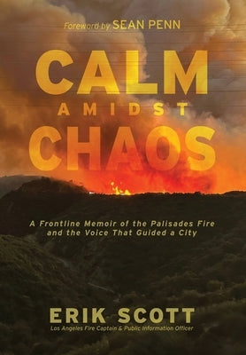 Calm Amidst Chaos: A Frontline Memoir of the Palisades Fire and the Voice That Guided a City by Scott, Erik