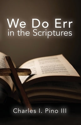 We Do Err in the Scriptures by Pino, Charles I., III