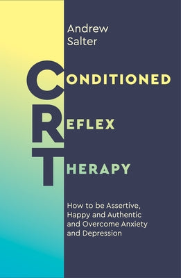 Conditioned Reflex Therapy: How to Be Assertive, Happy and Authentic, and Overcome Anxiety and Depression by Salter, Andrew