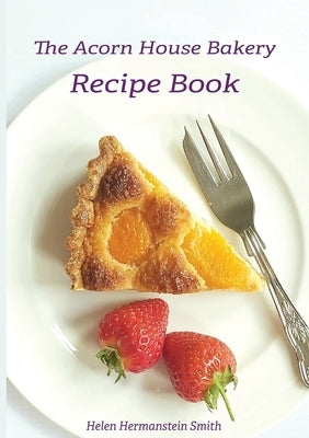 The Acorn House Bakery Recipe Book by Hermanstein Smith, Helen