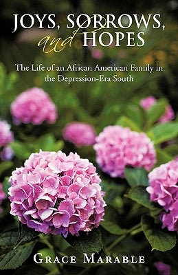 Joys, Sorrows, and Hopes: The Life of an African American Family in the Depression-Era South by Marable, Grace