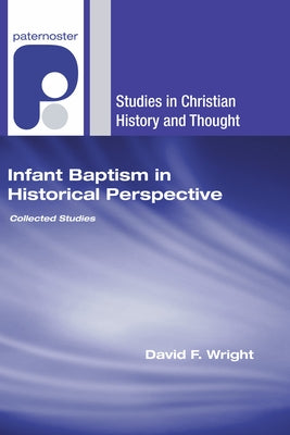 Infant Baptism in Historical Perspective by Wright, David F.