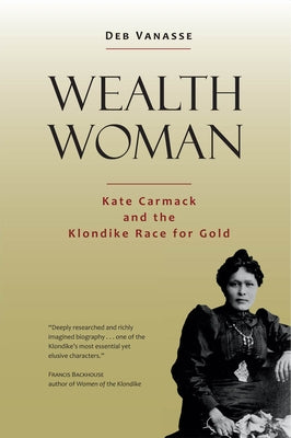 Wealth Woman: Kate Carmack and the Klondike Race for Gold by Vanasse, Deb
