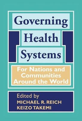 Governing Health Systems: For Nations and Communities Around the World by Reich, Michael R.