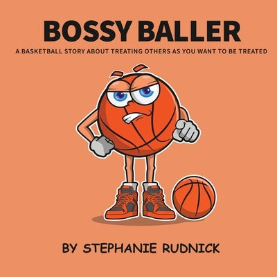 Bossy Baller: A Basketball Story About Treating Others The Way You Want To Be Treated by Rudnick