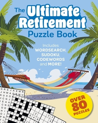 The Ultimate Retirement Puzzle Book: Includes Wordsearch, Sudoku, Codewords and More! by Saunders, Eric