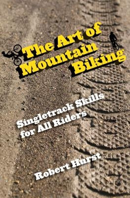 Art of Mountain Biking: Singletrack Skills for All Riders by Hurst, Robert