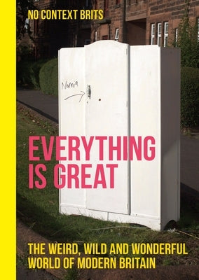 Everything Is Great: The Weird, Wild and Wonderful World of Modern Britain by Kinsella, Dean