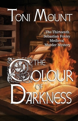 The Colour of Darkness: A Sebastian Foxley Medieval Murder Mystery by Mount, Toni