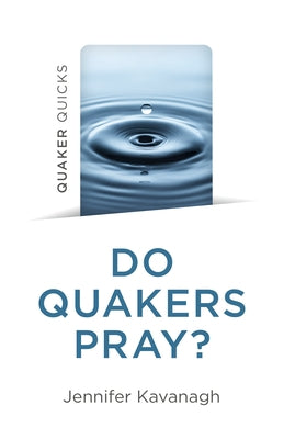 Quaker Quicks - Do Quakers Pray? by Kavanagh, Jennifer