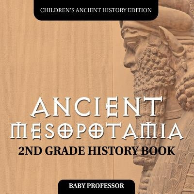 Ancient Mesopotamia: 2nd Grade History Book Children's Ancient History Edition by Baby Professor