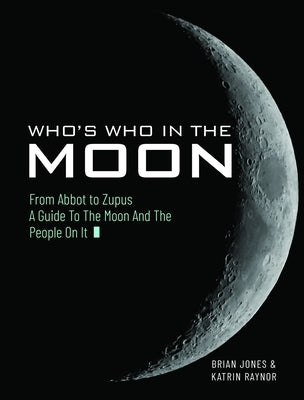 Who's Who in the Moon: From Abbot to Zupus a Guide to the Moon and the People on It by Jones, Brian
