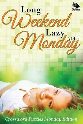 Long Weekend Lazy Monday Vol 3: Crossword Puzzles Monday Edition by Speedy Publishing LLC