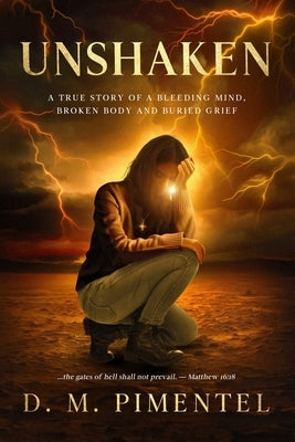 Unshaken: A True Story of a Bleeding Mind, Broken Body and Buried Grief by Pimentel, D. M.