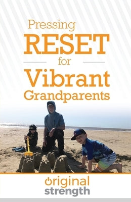 Pressing RESET for Vibrant Grandparents by Original Strength Systems