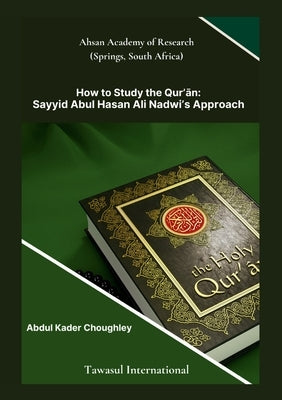 How to Study the Quran, Sayyid Abul Ali Hasan Nadwi's Approach by Choughley, Abdul Kader