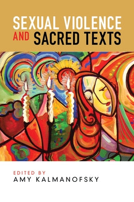 Sexual Violence and Sacred Texts by Kalmanofsky, Amy
