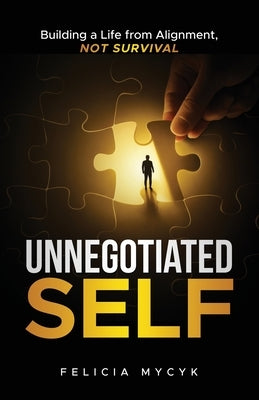Unnegotiated Self: Building a Life from Alignment, not Survival by Mycyk, Felicia