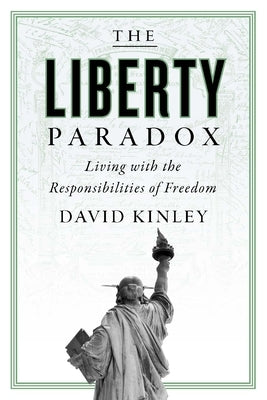 Liberty Paradox: Living with the Responsibilities of Freedom by Kinley, David