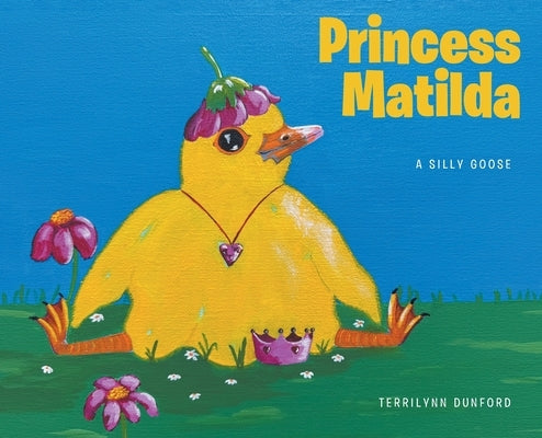 Princess Matilda: A Silly Goose by Dunford, Terrilynn