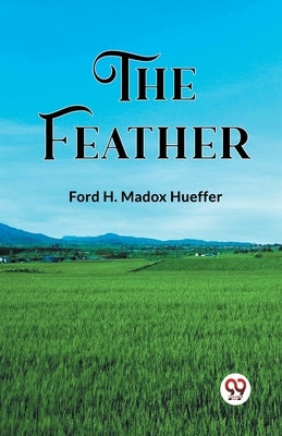 The Feather by Hueffer, Ford H. Madox