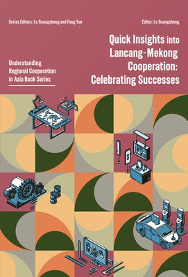 Quick Insights Into Lancang-Mekong Cooperation: Celebrating Successes by Lu, Guangsheng