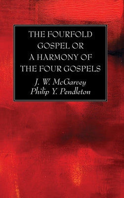 The Fourfold Gospel or a Harmony of the Four Gospels by McGarvey, J. W.