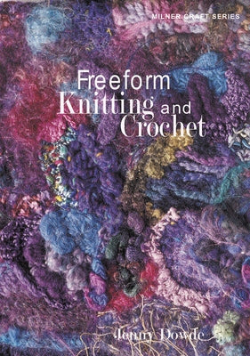 Freeform Knitting and Crochet by Dowde, Jenny