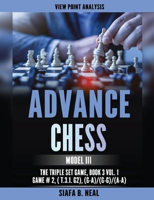 Advance Chess: Model III - The Triple Set/Double Platform Game, Book 3 Vol. 1 Game #2 by Neal, Siafa B.