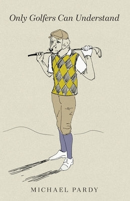 Only Golfers Can Understand by Pardy, Michael B.