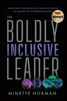 The Boldly Inclusive Leader: Transform Your Workplace (and the World) by Valuing the Differences Within by Norman, Minette