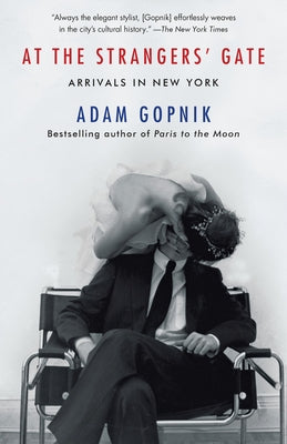 At the Strangers' Gate: Arrivals in New York by Gopnik, Adam