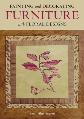Painting and Decorating Furniture with Floral Designs by Sherrington, Sarah