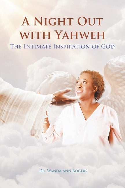 A Night Out with Yahweh: The Intimate Inspiration of God by Rogers, Wanda Ann