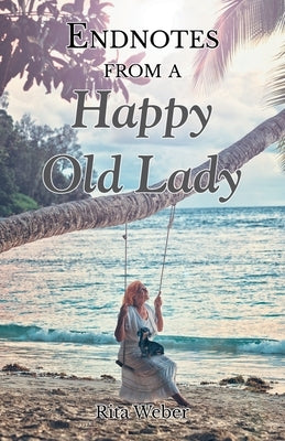 Endnotes from a Happy Old Lady by Weber, Rita